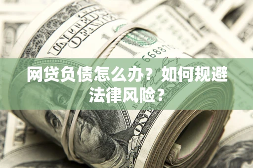 北京网贷负债怎么办？如何规避法律风险？
