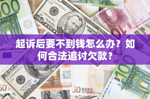 北京起诉后要不到钱怎么办？如何合法追讨欠款？