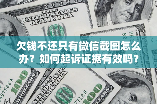 北京欠钱不还只有微信截图怎么办？如何起诉证据有效吗？