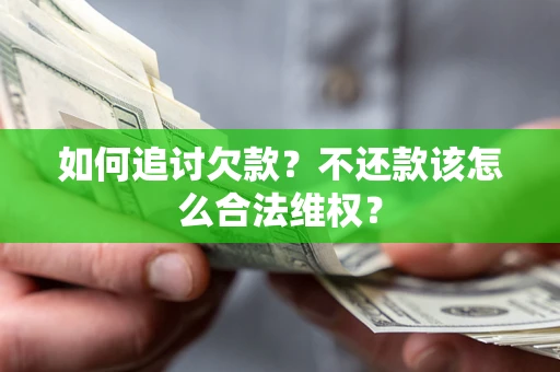 北京如何追讨欠款？不还款该怎么合法维权？