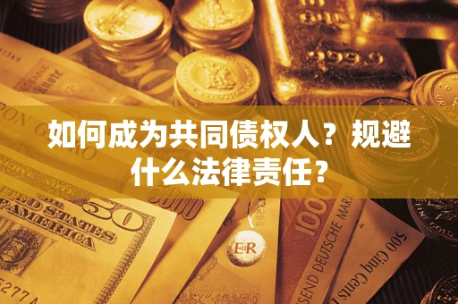 北京如何成为共同债权人？规避什么法律责任？