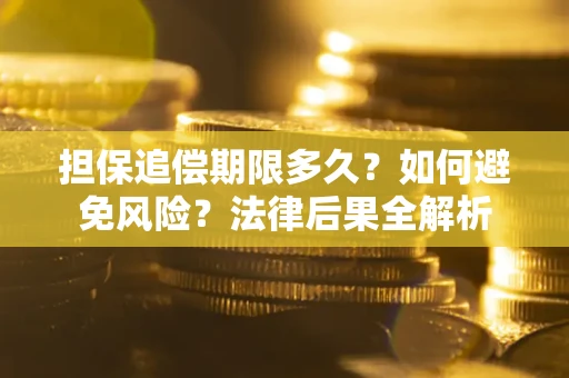 北京担保追偿期限多久？如何避免风险？法律后果全解析