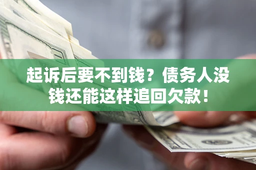 北京起诉后要不到钱？债务人没钱还能这样追回欠款！