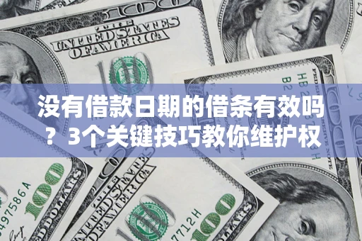 北京没有借款日期的借条有效吗？3个关键技巧教你维护权益