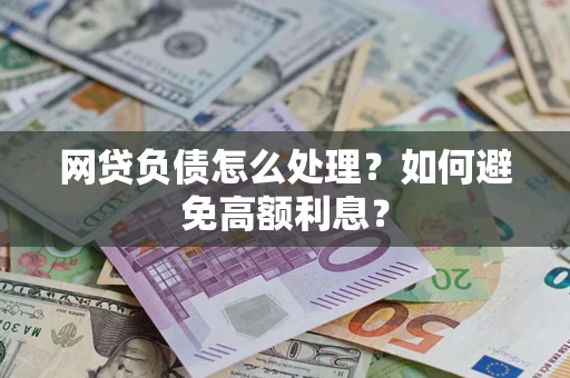 北京网贷负债怎么处理？如何避免高额利息？