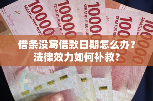 北京借条没写借款日期怎么办？法律效力如何补救？