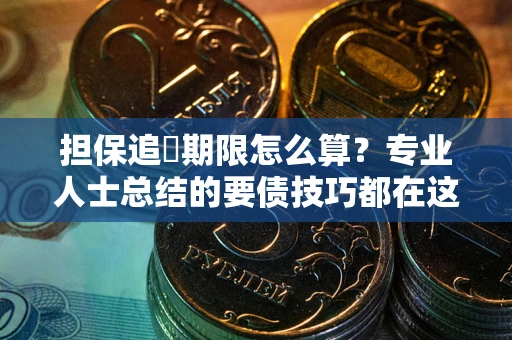 北京担保追償期限怎么算？专业人士总结的要债技巧都在这里了