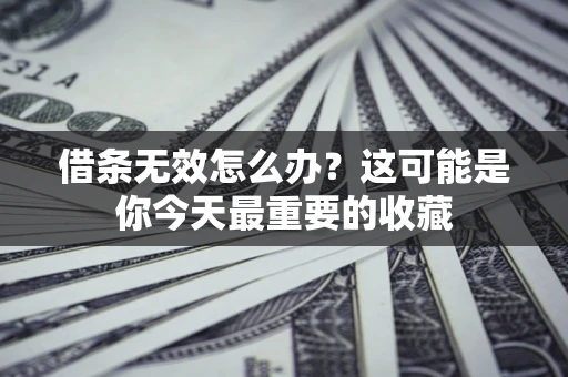 北京借条无效怎么办？这可能是你今天最重要的收藏