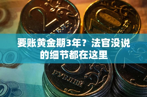 北京要账黄金期3年？法官没说的细节都在这里