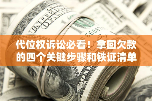 北京代位权诉讼必看!拿回欠款的四个关键步骤和铁证清单 北京代位权诉讼必看!拿回欠款的四个关键步骤和铁证清单
