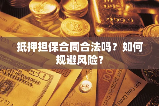 北京抵押担保合同合法吗？如何规避风险？