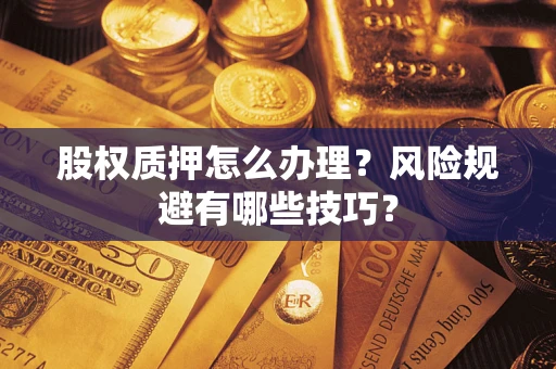 北京股权质押怎么办理？风险规避有哪些技巧？