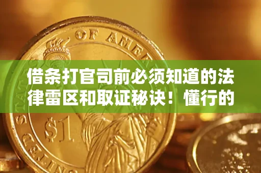 北京借条打官司前必须知道的法律雷区和取证秘诀！懂行的人已经留好这些证据