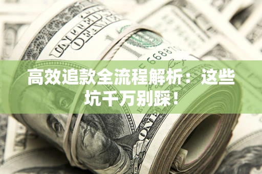 北京高效追款全流程解析：这些坑千万别踩！