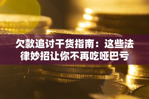 北京欠款追讨干货指南：这些法律妙招让你不再吃哑巴亏