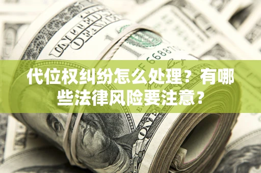 北京代位权纠纷怎么处理？有哪些法律风险要注意？