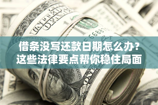 北京借条没写还款日期怎么办？这些法律要点帮你稳住局面