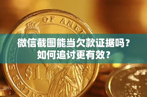 北京微信截图能当欠款证据吗？如何追讨更有效？