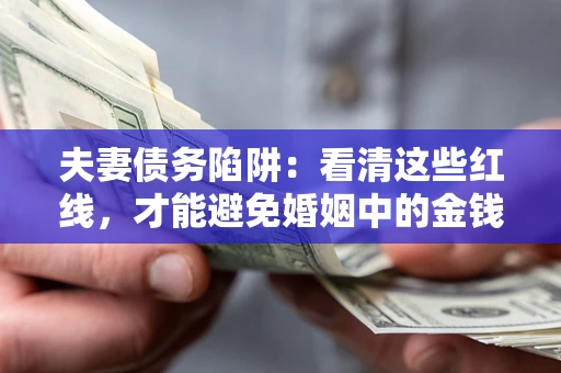 北京夫妻债务陷阱：看清这些红线，才能避免婚姻中的金钱危机