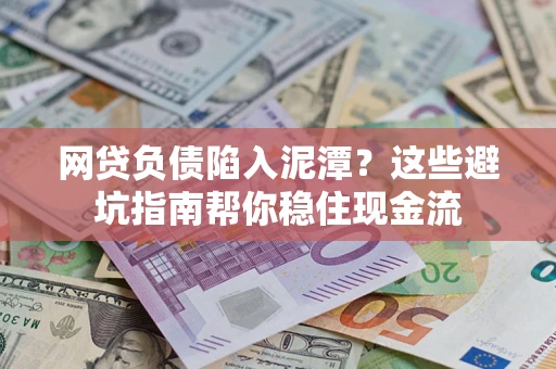 北京网贷负债陷入泥潭？这些避坑指南帮你稳住现金流