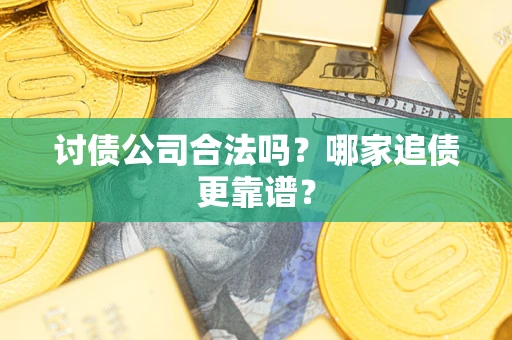 北京讨债公司合法吗？哪家追债更靠谱？