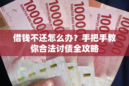 北京借钱不还怎么办？手把手教你合法讨债全攻略