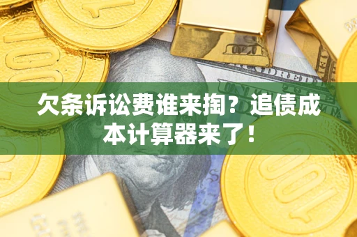 北京欠条诉讼费谁来掏？追债成本计算器来了！