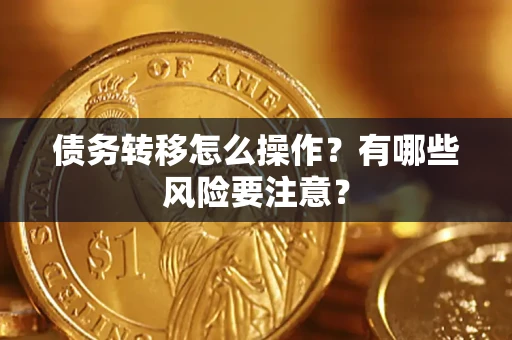 北京债务转移怎么操作？有哪些风险要注意？
