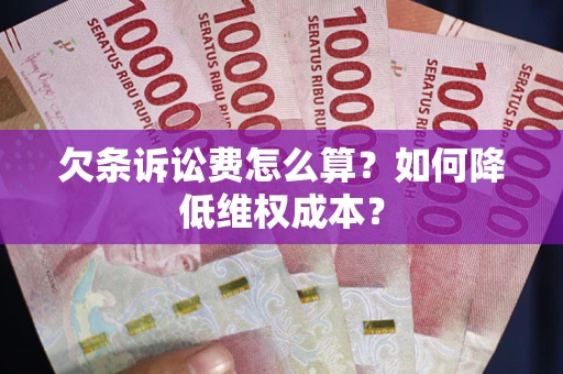 北京欠条诉讼费怎么算？如何降低维权成本？