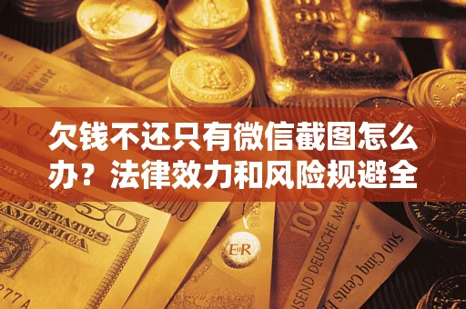北京欠钱不还只有微信截图怎么办？法律效力和风险规避全解析