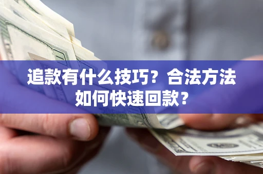 北京追款有什么技巧？合法方法如何快速回款？