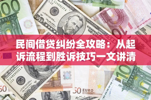 北京民间借贷纠纷全攻略：从起诉流程到胜诉技巧一文讲清