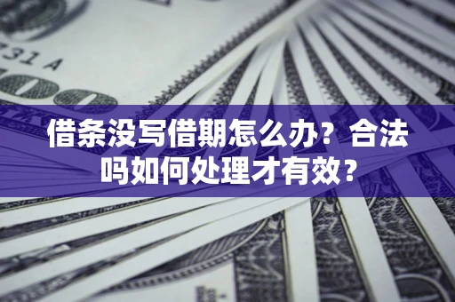 北京借条没写借期怎么办？合法吗如何处理才有效？