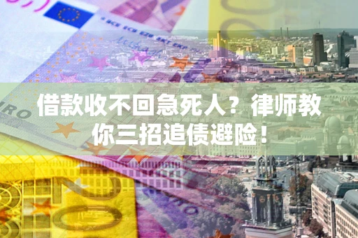 北京借款收不回急死人？律师教你三招追债避险！