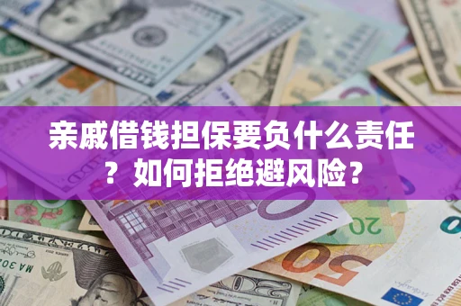 北京亲戚借钱担保要负什么责任？如何拒绝避风险？