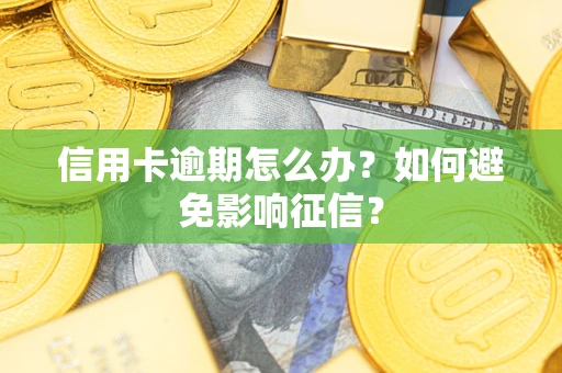 北京信用卡逾期怎么办？如何避免影响征信？