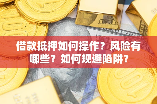 北京借款抵押如何操作?风险有哪些?如何规避陷阱? 北京借款抵押如何操作?风险有哪些?如何规避陷阱?