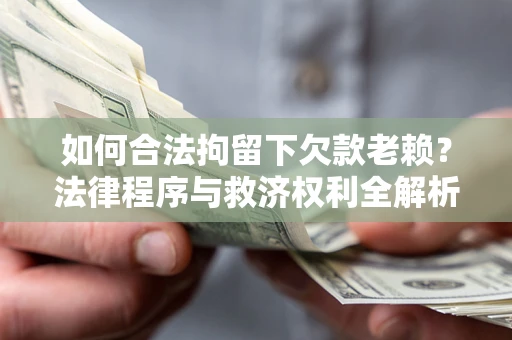 北京如何合法拘留下欠款老赖？法律程序与救济权利全解析