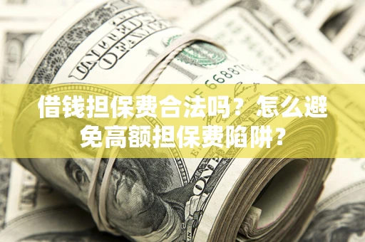 北京借钱担保费合法吗？怎么避免高额担保费陷阱？