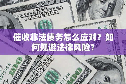 北京催收非法债务怎么应对？如何规避法律风险？