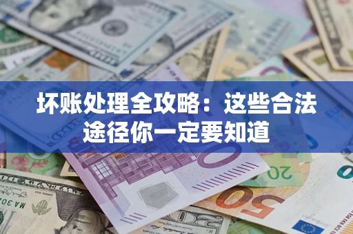 北京坏账处理全攻略：这些合法途径你一定要知道