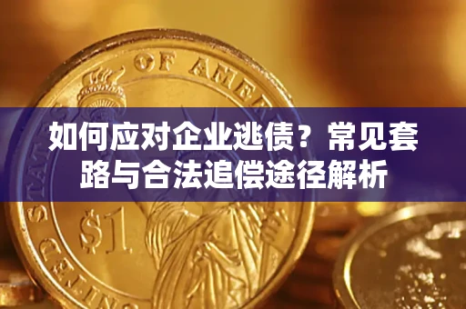 北京如何应对企业逃债？常见套路与合法追偿途径解析