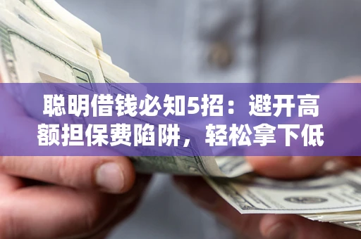 北京聪明借钱必知5招：避开高额担保费陷阱，轻松拿下低息贷款
