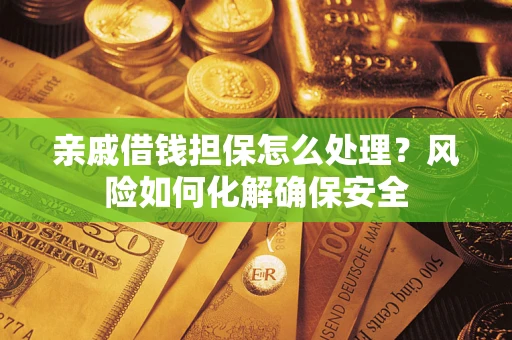 北京亲戚借钱担保怎么处理？风险如何化解确保安全