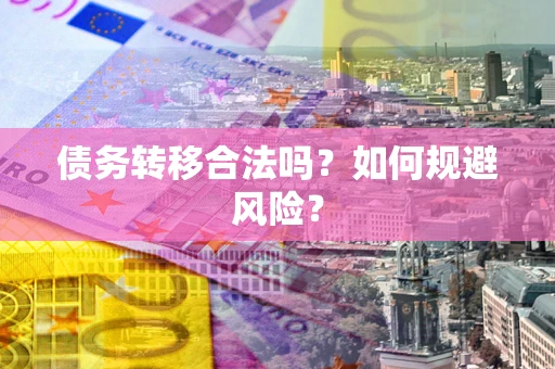 北京债务转移合法吗？如何规避风险？