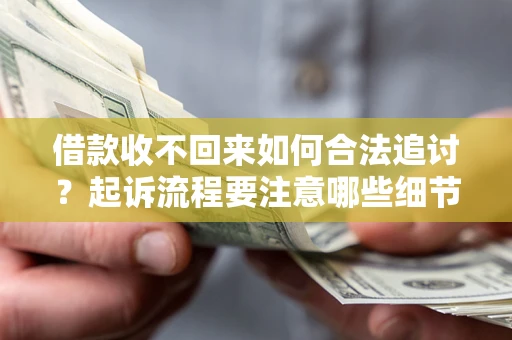北京借款收不回来如何合法追讨？起诉流程要注意哪些细节？