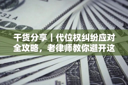 北京干货分享｜代位权纠纷应对全攻略，老律师教你避开这5大雷区