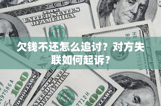 北京欠钱不还怎么追讨？对方失联如何起诉？