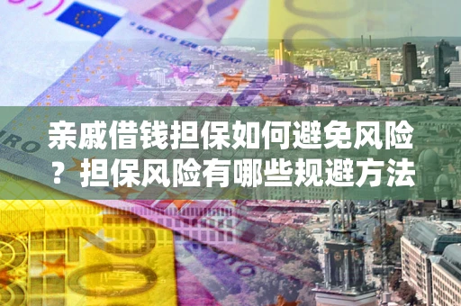 北京亲戚借钱担保如何避免风险？担保风险有哪些规避方法？