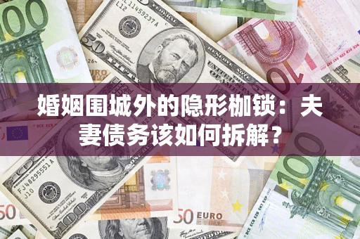 北京婚姻围城外的隐形枷锁：夫妻债务该如何拆解？